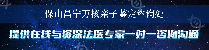 保山昌宁万核亲子鉴定咨询处